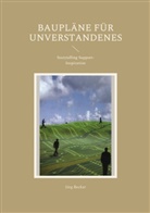 Jörg Becker - Baupläne für Unverstandenes