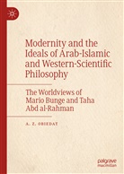A Z Obiedat, A. Z. Obiedat - Modernity and the Ideals of Arab-Islamic and Western-Scientific Philosophy