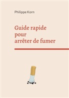 Philippe Korn - Guide rapide pour arrêter de fumer