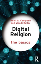 Wendi Bellar, Wendi Campbell Bellar, Heidi A. Campbell, Heidi A. (Texas A&amp;m University Campbell, Campbell Heidi A. - Digital Religion: The Basics