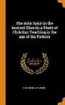 Henry Barclay Swete - The Holy Spirit in the Ancient Church; A Study of Christian Teaching in the Age of the Fathers