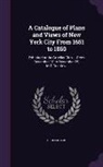 Grolier Club - A Catalogue of Plans and Views of New York City From 1651 to 1860: Exhibited at the Groelier Club ... From December 10 to December 25, M.D.Ccc.Xcvii