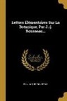 Jean-Jacques Rousseau - Lettres Élémentaires Sur La Botanique, Par J.-j. Rousseau