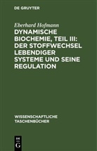 Eberhard Hofmann - Dynamische Biochemie, Teil III: Der Stoffwechsel lebendiger Systeme und seine Regulation
