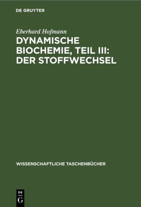 Eberhard Hofmann - Dynamische Biochemie, Teil III: Der Stoffwechsel