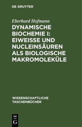 Eberhard Hofmann - Dynamische Biochemie I: Eiweiße und Nucleinsäuren als biologische Makromoleküle