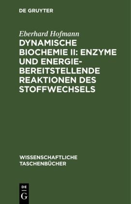 Eberhard Hofmann - Dynamische Biochemie II: Enzyme und energiebereitstellende Reaktionen des Stoffwechsels