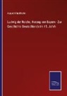 August Kluckhohn - Ludwig der Reiche, Herzog von Bayern - Zur Geschichte Deutschlands im 15. Jahrh