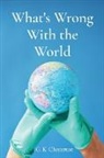 G. K. Chesterton - What's Wrong With the World