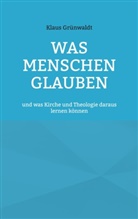 Klaus Grünwaldt - Was Menschen glauben