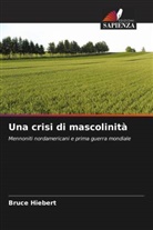 Bruce Hiebert - Una crisi di mascolinità