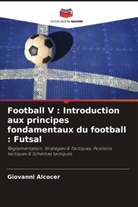 Giovanni Alcocer - Football V : Introduction aux principes fondamentaux du football : Futsal