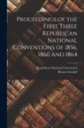 Horace Greeley, Republican National Convention - Proceedings of the First Three Republican National Conventions of 1856, 1860 and 1864