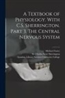 Michael Foster, Charles Scott Sherrington, London Library S. University College - A Textbook of Physiology. With C.S. Sherrington. Part 3. The Central Nervous System [electronic Resource]