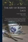 Louisa Augusta Tebbs, Rosa Tebbs - The Art of Bobbin Lace: a Practical Text Book of Workmanship in Antique and Modern Lace Including Geneoese, Point De Flandre Bruges Guipure, D