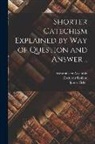 Ebenezer Erskine, James Fisher, Westminster Assembly (1643-1652) - Shorter Catechism Explained by Way of Question and Answer