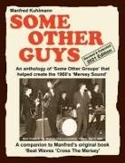 Manfred Kuhlmann - SOME OTHER GUYS 2021 REVISED EDITION - AN ANTHOLOGY OF 'SOME OTHER GROUPS' THAT HELPED CREATE THE 1960's 'MERSEY SOUND'