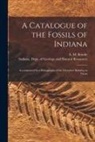 Indiana Dept of Geology and Natural, E. M. (Edward Martin) Kindle - A Catalogue of the Fossils of Indiana [microform]: Accompanied by a Bibliography of the Literature Relating to Them