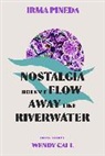 Irma Pineda - Nostalgia Doesn't Flow Away Like Riverwater