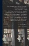 William Bates, W. Farmer - The Harmony of the Divine Attributes, in the Contrivance and Accomplishment of Man's Redemption by the Lord Jesus Christ. Or, Discourses, Wherein is S