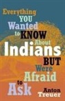 Anton Treuer - Everything You Wanted to Know About Indians but Were Afraid to Ask