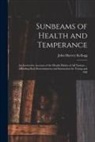 John Harvey Kellogg - Sunbeams of Health and Temperance: an Instructive Account of the Health Habits of All Nations ... Affording Both Entertainment and Instruction for You