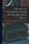 Hannah Glasse - The Art of Cookery, Made Plain and Easy: Which Far Exceeds Any Thing of the Kind Ever yet Published