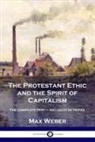 Max Weber - The Protestant Ethic and the Spirit of Capitalism: The Complete Text - Inclusive of Notes