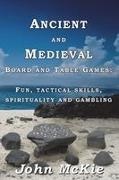 John McKie - Ancient and Medieval Board and Table Games Fun, tactical skills, spirituality and gambling