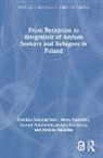 Marta Pachocka, Konrad Pędziwiatr, Karolina Sobczak-Szelc, Karolina (University of Warsaw Sobczak-Szelc, Justyna Szałańska, Monika Szulecka - From Reception to Integration of Asylum Seekers and Refugees in Poland