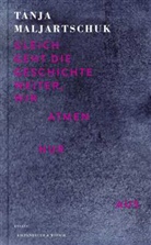 Tanja Maljartschuk - Gleich geht die Geschichte weiter, wir atmen nur aus