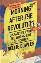 Nellie Bowles - Morning After the Revolution