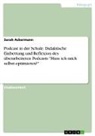 Sarah Ackermann - Podcast in der Schule. Didaktische Einbettung und Reflexion des überarbeiteten Podcasts "Muss ich mich selbst optimieren?"