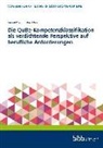 Bennet Krebs, Tobias Maier, Bundesinstitut für Berufsbildung (BIBB) - Die QuBe-Kompetenzklassifikation als verdichtende Perspektive auf berufliche Anforderungen