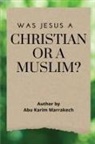 Abu Karim Marrakech - WAS JESUS A CHRISTIAN OR A MUSLIM?