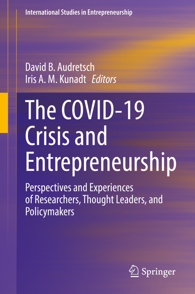 A M Kunadt, David B. Audretsch, David B Audretsch, Iris A. M. Kunadt - The COVID-19 Crisis and Entrepreneurship Perspectives and Experiences of Researchers, Thought Leaders, and Policymakers