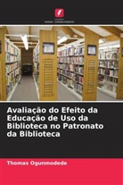 Thomas Ogunmodede - Avaliação do Efeito da Educação de Uso da Biblioteca no Patronato da Biblioteca