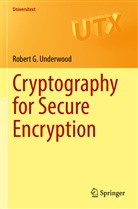Robert G Underwood, Robert G. Underwood - Cryptography for Secure Encryption