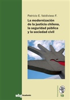 Patricio E Valdivieso F, Patricio E. Valdivieso F. - La modernización de la justicia Chilena la seguridad pûblica y la sociedad civil