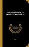Luis - Los Seis Libros De La Retórica Eclesiástica, 2