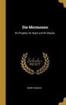 Moritz Busch - Die Mormonen: Ihr Prophet, Ihr Staat Und Ihr Glaube