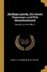 A. W. (August Wilhelm) Grube - Abraham Lincoln, Der Grosse Staatsmann Und Edle Menschenfreund: Eine Biographische Skizze