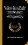 Friedrich Steger, Hermann Wagner - Die Nippon-Fahrer; Oder, Das Wiedererschlossene Japan: In Schilderungen Der Bekanntesten Älteren Und Neueren Reisen Insbesondere Der Amerikanischen Ex