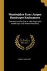 Oswald Kunhardt - Wanderjahre Eines Jungen Hamburger Kaufmannes: Eine Reise Um Die Erde in 1000 Tagen (Mit Abbildungen Und Uebersichtskarten)