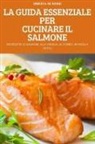 Ernesta de Rossi - LA GUIDA ESSENZIALE PER CUCINARE IL SALMONE