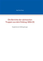 Jörg Titze - Die Berichte der sächsischen Truppen aus dem Feldzug 1806 (X)