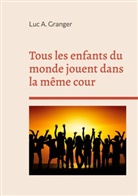 Luc A. Granger - Tous les enfants du monde jouent dans la même cour