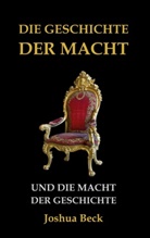 Joshua Beck - Die Geschichte der Macht und die Macht der Geschichte