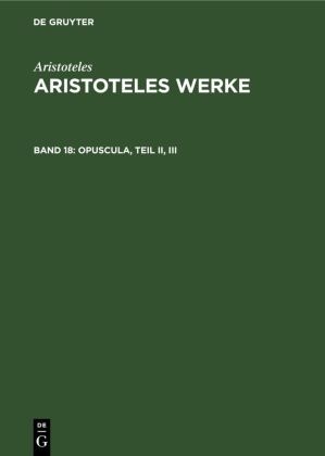 Aristoteles - Aristoteles: Aristoteles Werke - Band 18: Opuscula, Teil II, III Mirabilia. De Audibilibus