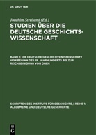 Joachim Streisand - Studien über die deutsche Geschichtswissenschaft - Band 1: Die deutsche Geschichtswissenschaft vom Beginn des 19. Jahrhunderts bis zur Reichseinigung von oben